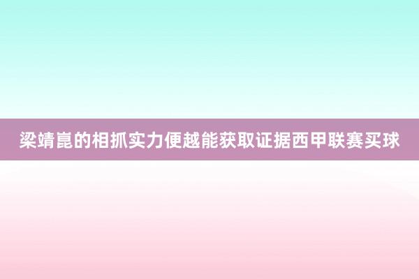 梁靖崑的相抓实力便越能获取证据西甲联赛买球