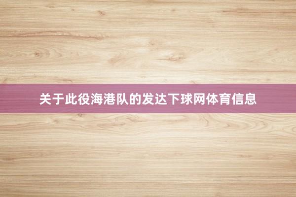 关于此役海港队的发达下球网体育信息