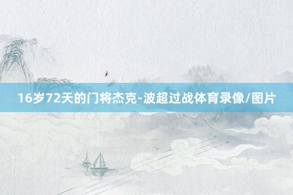 16岁72天的门将杰克-波超过战体育录像/图片