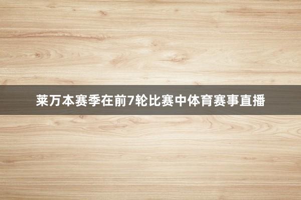 莱万本赛季在前7轮比赛中体育赛事直播