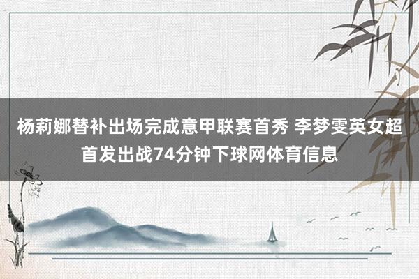 杨莉娜替补出场完成意甲联赛首秀 李梦雯英女超首发出战74分钟下球网体育信息