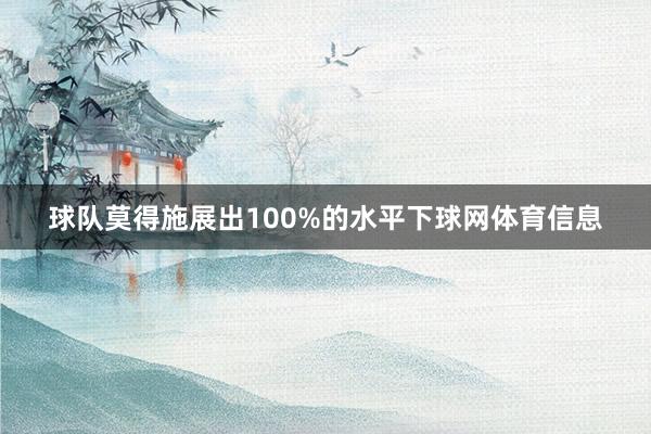 球队莫得施展出100%的水平下球网体育信息