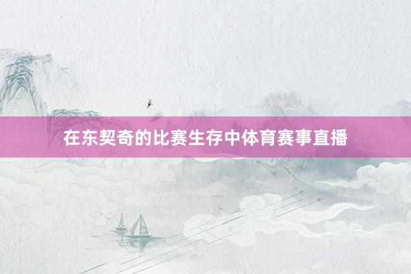 在东契奇的比赛生存中体育赛事直播