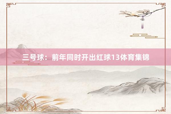 三号球：前年同时开出红球13体育集锦