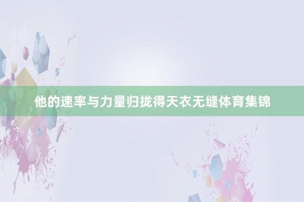 他的速率与力量归拢得天衣无缝体育集锦