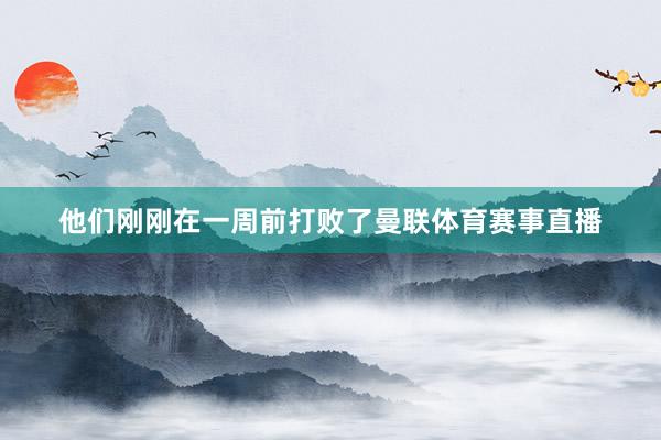 他们刚刚在一周前打败了曼联体育赛事直播