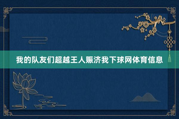 我的队友们超越王人赈济我下球网体育信息
