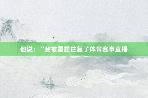 他说：“我被雷霆往复了体育赛事直播
