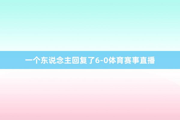一个东说念主回复了6-0体育赛事直播