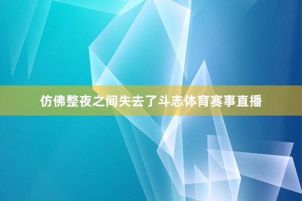仿佛整夜之间失去了斗志体育赛事直播