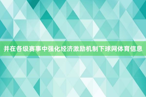 并在各级赛事中强化经济激励机制下球网体育信息