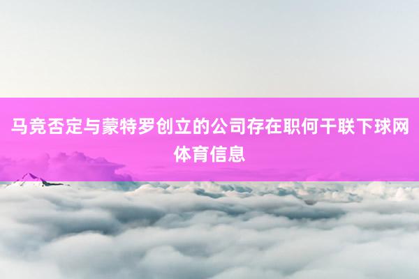 马竞否定与蒙特罗创立的公司存在职何干联下球网体育信息