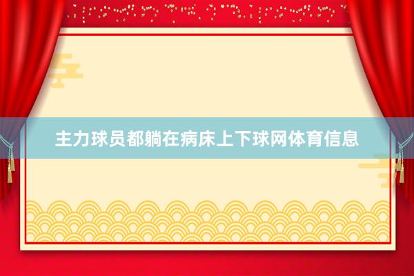 主力球员都躺在病床上下球网体育信息