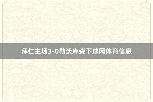 拜仁主场3-0勒沃库森下球网体育信息