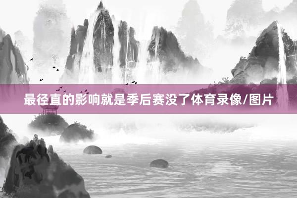 最径直的影响就是季后赛没了体育录像/图片