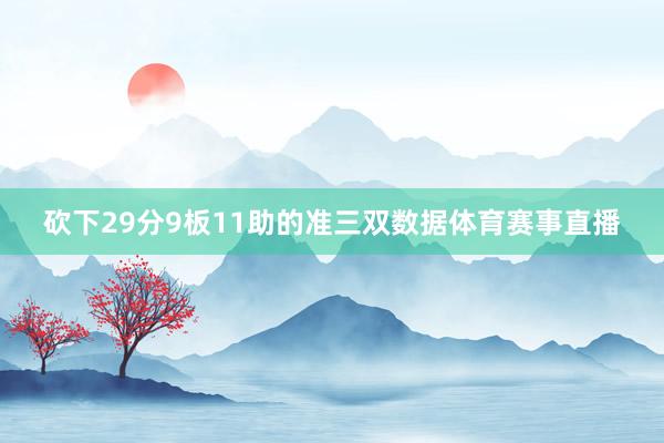 砍下29分9板11助的准三双数据体育赛事直播